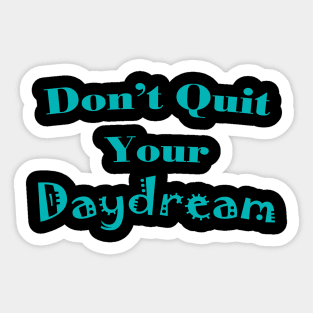 Don't Quit Your Daydream Sticker